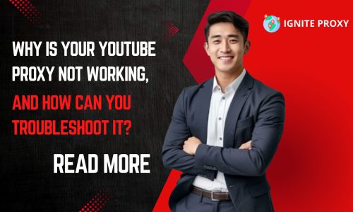 Why Is Your YouTube Proxy Not Working, and How Can You Troubleshoot It?