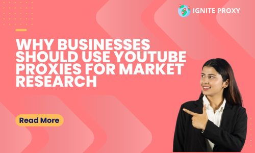 Why Businesses Should Use YouTube Proxies for Market Research ?