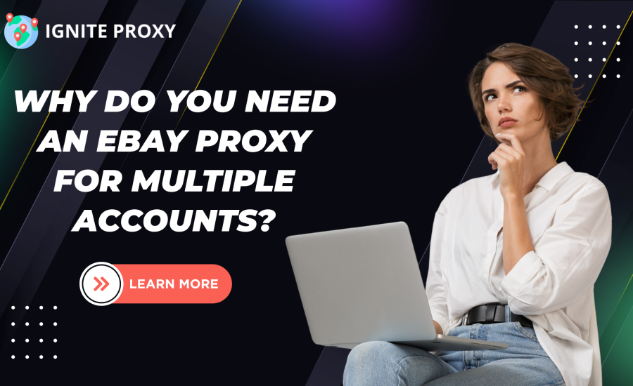Why Do You Need an eBay Proxy for Multiple Accounts?