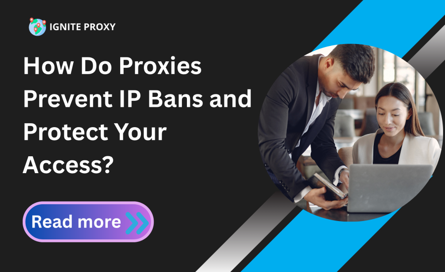 How Do Proxies Prevent IP Bans and Protect Your Access?
