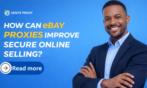 How Can eBay Proxies Improve Secure Online Selling?