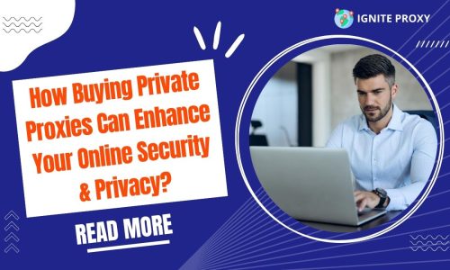 How Buying Private Proxies Can Enhance Your Online Security & Privacy?